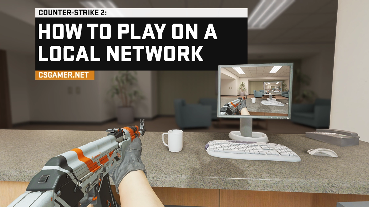 How to Play on a Local Network in CS 2, CSGO, CSS, or CS 1.6
